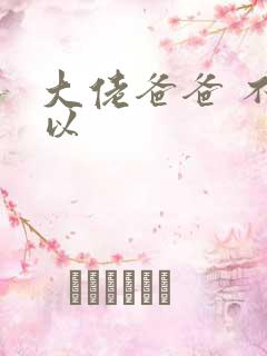 大佬爸爸 不可以