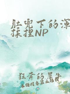 肚兜下的浑圆被揉捏NP