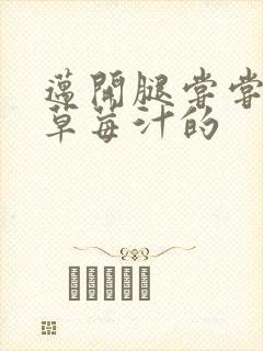 迈开腿尝尝你的草莓汁的