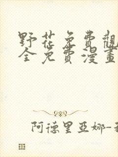 野花免费观看大全免费漫画