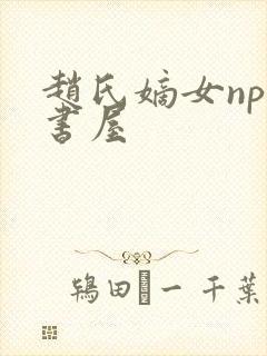 赵氏嫡女np御书屋