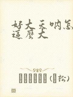 好大天呐怎么会这么大