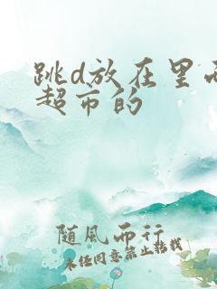 跳d放在里面逛超市的