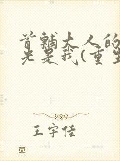 首辅大人的白月光是我(重生)