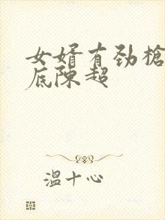 女婿有劲枪枪到底陈超