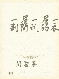 一层一层一层的剥开我的衣服