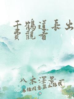 千鹤道长出山免费观看