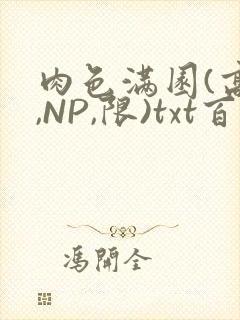 肉色满园(高H,NP,限)txt百度云