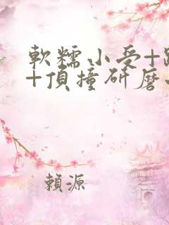 软糯小受+趴着+顶撞研磨小说