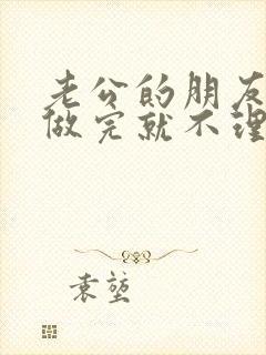 老公的朋友跟我做完就不理我