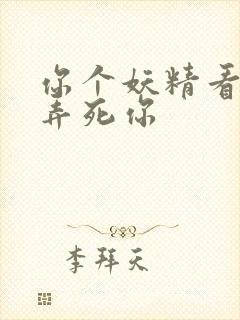 你个妖精看我不弄死你