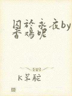 囚于永夜by麦香鸡呢
