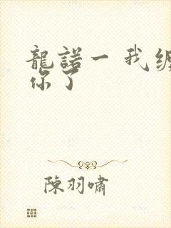 龙诺一 我缠定你了