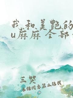 我和美艳的巨ru麻麻 全部章节