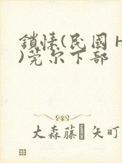 锁愫(民国 H)莞尔下部