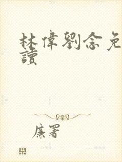 林伟刘念免费阅读