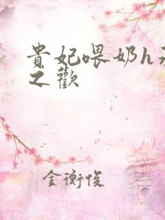 贵妃喂奶h承宠之欢