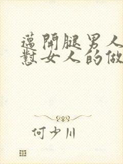 迈开腿男人往里怼女人的做法