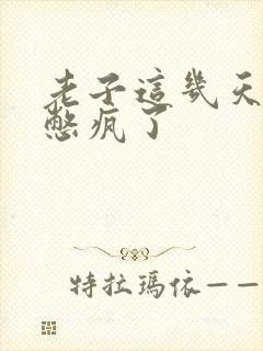 老子这几天都要憋疯了