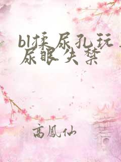 bl揉尿孔玩弄尿眼失禁