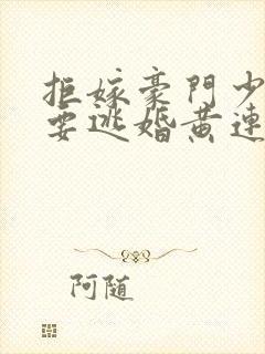 拒嫁豪门少奶奶要逃婚黄连卓斯年