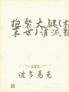 抱紧大腿(校园末世)消灭糖果小说