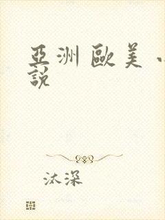 亚洲 欧美 小说