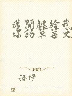 迈开腿给我看看你的草莓文章