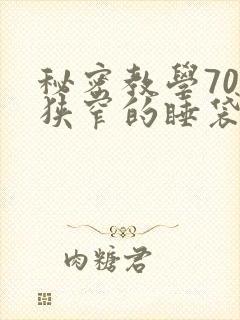 秘密教学70话狭窄的睡袋热气