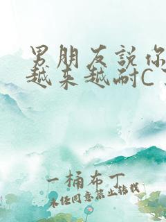 男朋友说你真是越来越耐C了