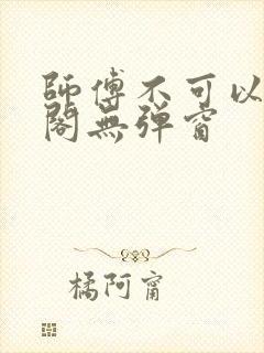 师傅不可以笔趣阁无弹窗