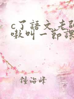 c了语文老师嗷嗷叫一节课作文