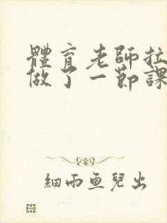 体育老师拉着我做了一节课