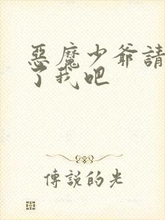 恶魔少爷请你饶了我吧