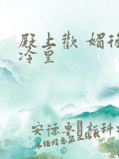 殿上欢 媚后戏冷皇