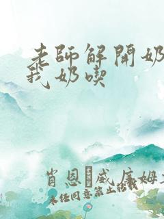 老师解开奶罩喂我奶吃