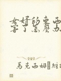 女婿的东西太厉害了怎么办