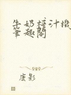 牛奶榨汁机po笔趣阁