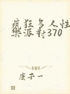 疯狂多人性战快乐派对370