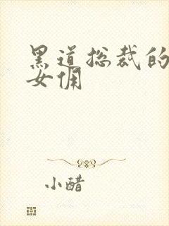 黑道总裁的惹火女佣