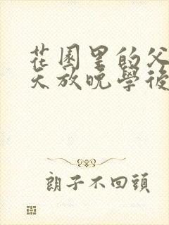 花园里的父爱有天放晚学后