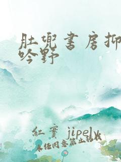 肚兜书房抑制低吟野