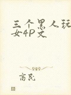 三个黑人玩一个女4P文
