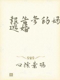 报告爹的妈妈要逃婚