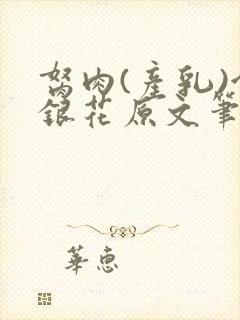 胬肉(产乳)金银花原文笔趣阁