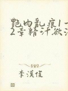 艳肉乱痕1一12章精汁欲液