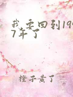 我要回到1997年了