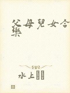 父母儿女合家欢乐