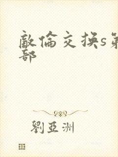 敌伦交换s第三部