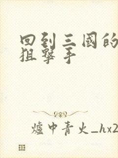 回到三国的特种狙击手